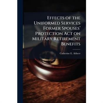 Effects of the Uniformed Services Former Spouses璽(TM) Protection Act on Military Retirement Benefits