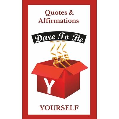 Dare To Be YOURSELF - Quotes and Affirmations