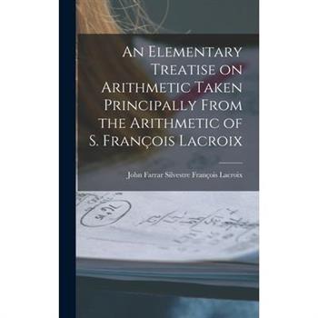 An Elementary Treatise on Arithmetic Taken Principally From the Arithmetic of S. Fran癟ois Lacroix