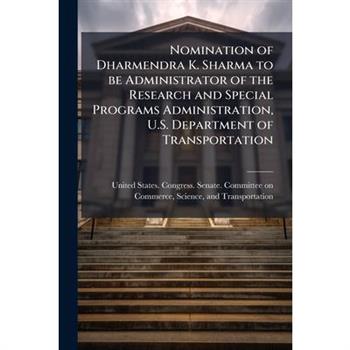 Nomination of Dharmendra K. Sharma to be Administrator of the Research and Special Programs Administration, U.S. Department of Transportation