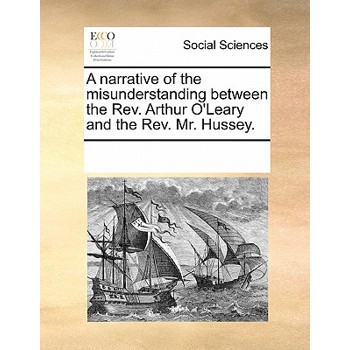 A Narrative of the Misunderstanding Between the Rev. Arthur O'Leary and the Rev. Mr. Hussey.