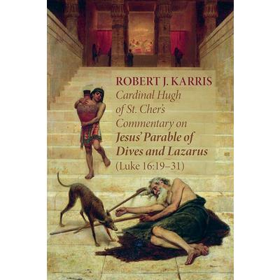 Cardinal Hugh of St. Cher's Commentary on Jesus' Parable of Dives and Lazarus (Luke 16