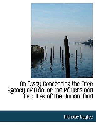 An Essay Concerning the Free Agency of Man, or the Powers and Faculties of the Human Mind