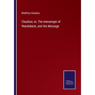 Claudius; or, The messenger of Wandsbeck, and His Message