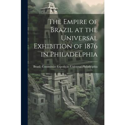 The Empire of Brazil at the Universal Exhibition of 1876 in Philadelphia