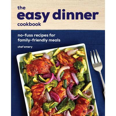 The Easy Dinner CookbookTheEasy Dinner CookbookNo-Fuss Recipes for Family-Friendly Meals