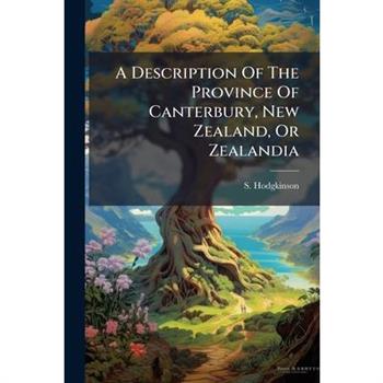 A Description Of The Province Of Canterbury, New Zealand, Or Zealandia