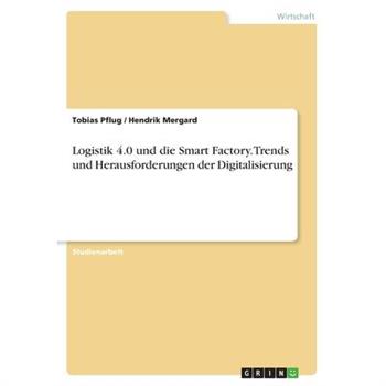 Logistik 4.0 und die Smart Factory. Trends und Herausforderungen der Digitalisierung