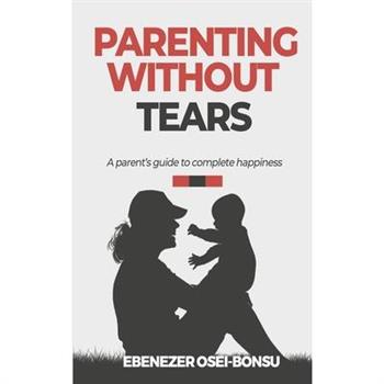 Parenting without tears a parent's guide to complete happiness