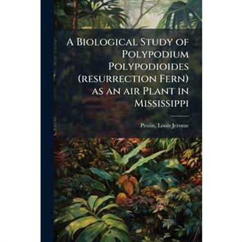 A Biological Study of Polypodium Polypodioides (resurrection Fern) as an air Plant in Mississippi