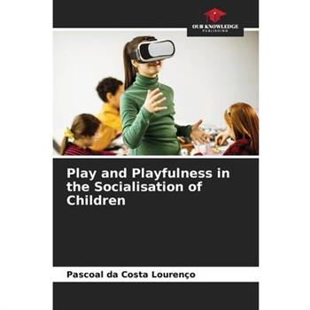 Play and Playfulness in the Socialisation of Children Play and Playfulness in the Socialisation of Children