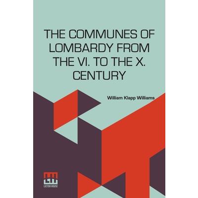 The Communes Of Lombardy From The Vi. To The X. Century