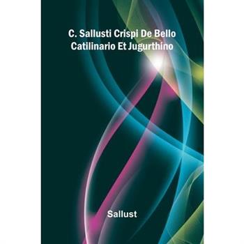 C. Sallusti Crispi De Bello Catilinario Et Jugurthino