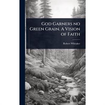God Garners no Green Grain. A Vision of Faith