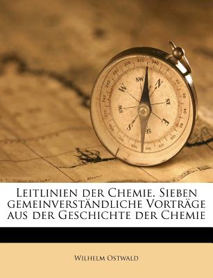 Leitlinien Der Chemie. Sieben Gemeinverstandliche Vortrage Aus Der Geschichte Der Chemie