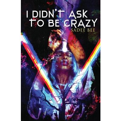 I Didn’t Ask to Be Crazy
