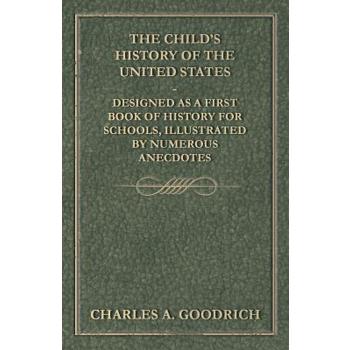 The Child’s History of the United States - Designed as a First Book of History for Schools, Illustrated by Numerous Anecdotes