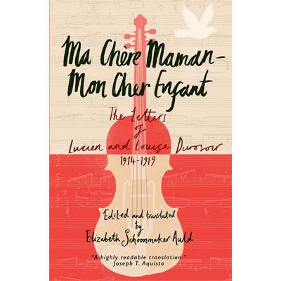Ma Ch癡re Maman--Mon Cher Enfant: The Letters of Lucien and Louise Durosoir, 1914-1919
