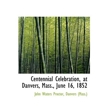 Centennial Celebration, at Danvers, Mass., June 16, 1852