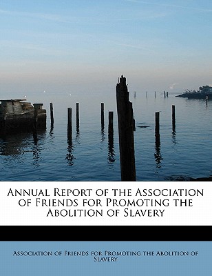 Annual Report of the Association of Friends for Promoting the Abolition of Slavery