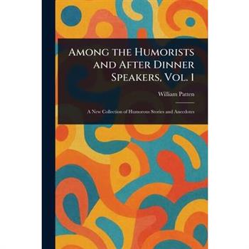 Among the Humorists and After Dinner Speakers, Vol. 1