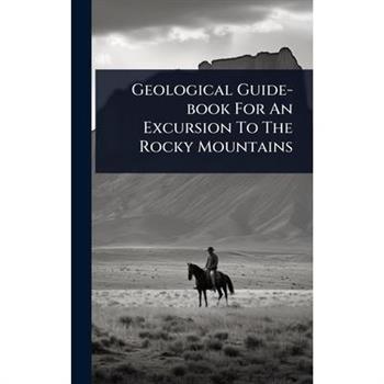 Geological Guide-book For An Excursion To The Rocky Mountains