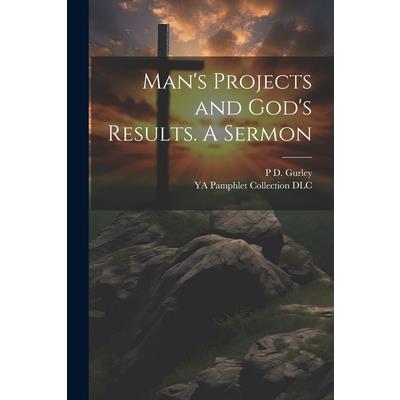 Man’s Projects and God’s Results. A Sermon