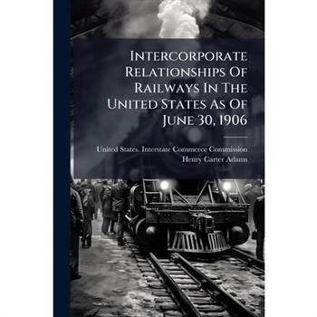 Intercorporate Relationships Of Railways In The United States As Of June 30, 1906