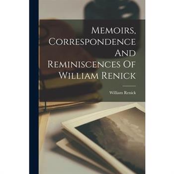 Memoirs, Correspondence And Reminiscences Of William Renick