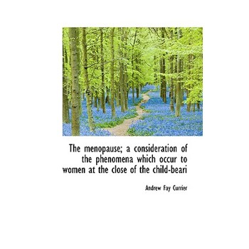 The Menopause; A Consideration of the Phenomena Which Occur to Women at the Close of the Child-Beari