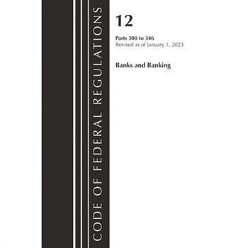 Code of Federal Regulations, Title 12 Banks and Banking 300-346, Revised as of January 1, 2023