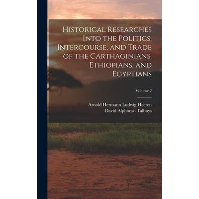 Historical Researches Into the Politics, Intercourse, and Trade of the Carthaginians, Ethiopians, and Egyptians; Volume 2
