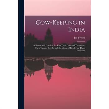Cow-keeping in India; a Simple and Practical Book on Their Care and Treatment, Their Various Breeds, and the Means of Rendering Them Profitable