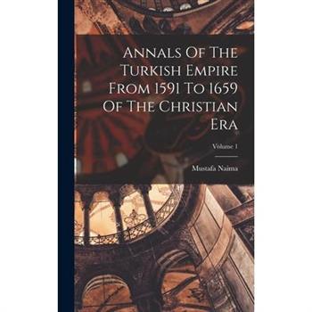 Annals Of The Turkish Empire From 1591 To 1659 Of The Christian Era; Volume 1