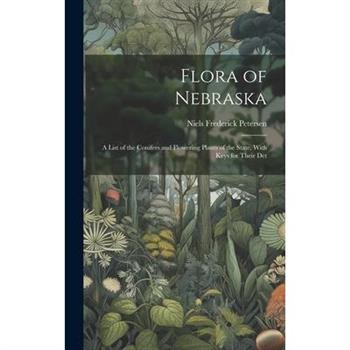 Flora of Nebraska; a List of the Conifers and Flowering Plants of the State, With Keys for Their Det