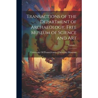 Transactions of the Department of Archaeology, Free Museum of Science and Art; Volume 2 Transactions of the Department of Archaeology, Free Museum of Science and Art; Volume 2