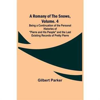 A Romany of the Snows, Volume. 4; Being a Continuation of the Personal Histories of "Pierre and His People" and the Last Existing Records of Pretty Pierre