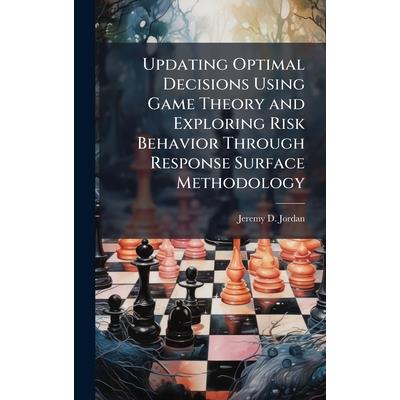 Updating Optimal Decisions Using Game Theory and Exploring Risk Behavior Through Response Surface Methodology Updating Optimal Decisions Using Game Theory and Exploring Risk Behavior Through Response Surface Methodology