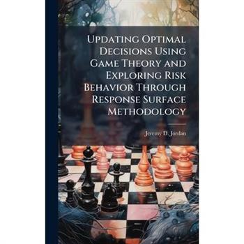 Updating Optimal Decisions Using Game Theory and Exploring Risk Behavior Through Response Surface Methodology