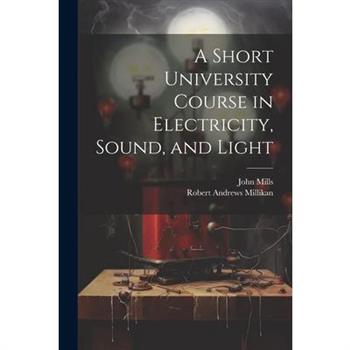 A Short University Course in Electricity, Sound, and Light