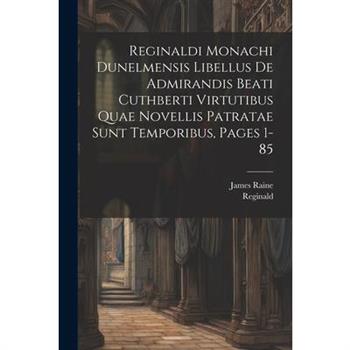 Reginaldi Monachi Dunelmensis Libellus De Admirandis Beati Cuthberti Virtutibus Quae Novellis Patratae Sunt Temporibus, Pages 1-85