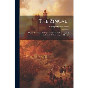 The Zincali; or, An Account of the Gypsies of Spain. With an Original Collection of Their Songs and Poetry