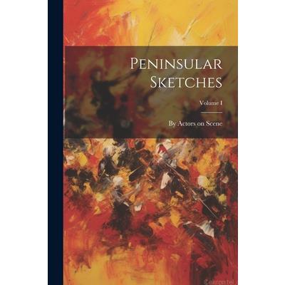 Peninsular Sketches; Volume I