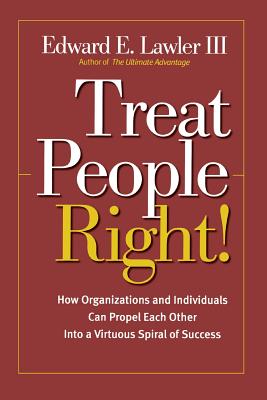 Treat People Right!: How Organizations and Individuals Can Propel Each Other Int