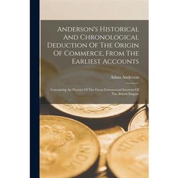 Anderson's Historical And Chronological Deduction Of The Origin Of Commerce, From The Earliest Accounts