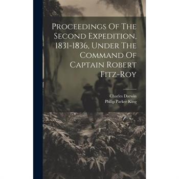 Proceedings Of The Second Expedition, 1831-1836, Under The Command Of Captain Robert Fitz-roy