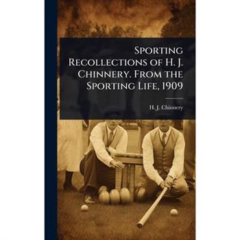 Sporting Recollections of H. J. Chinnery. From the Sporting Life, 1909
