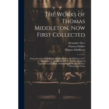 The Works of Thomas Middleton, Now First Collected