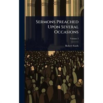Sermons Preached Upon Several Occasions