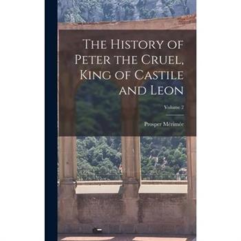 The History of Peter the Cruel, King of Castile and Leon; Volume 2